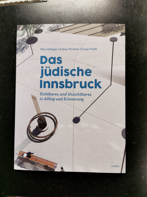 „Das jüdische Innsbruck“ – Sichtbares und Unsichtbares in Alltag und Erinnerung – von Niko Hofinger, Esther Pirchner und Sonja Prieth ist erschienen im Limbus-Verlag.